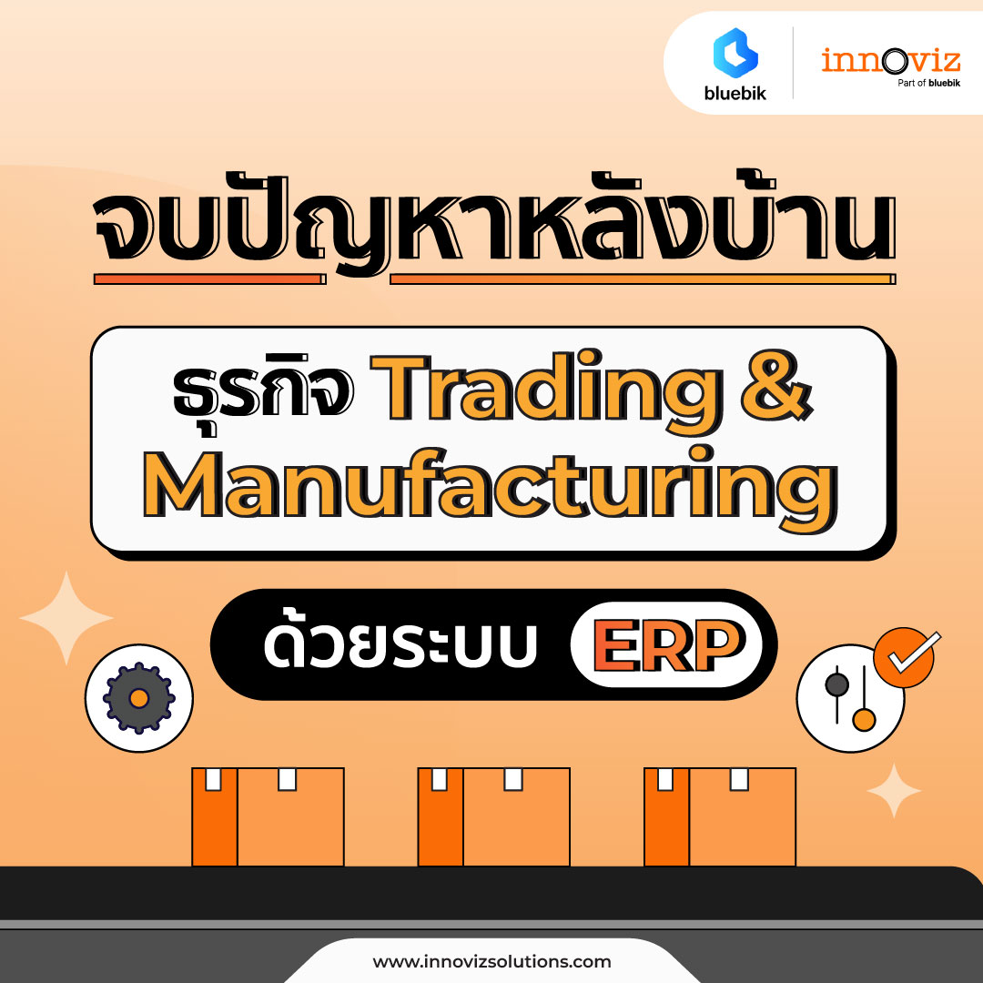 จบ 3 ปัญหาหลังบ้านธุรกิจ Trading & Manufacturing ด้วยระบบ ERP